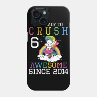 Happy Birthday To Me You I'm Ready To Crush 6 Years Awesome Since 2014 Phone Case