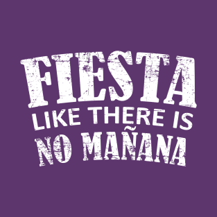 Fiesta like there is no manana - White T-Shirt