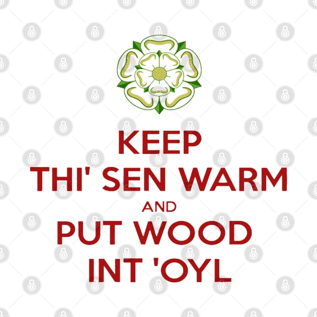 Keep Thi Sen Warm And Put Wood Int'oyl Yorkshire Dialect by taiche