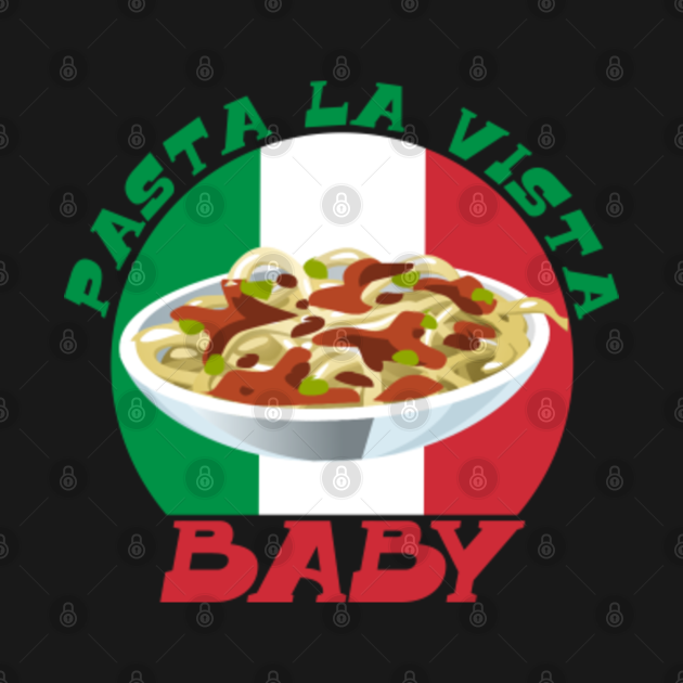 Pasta la vista baby - Pasta La Vista Baby Funny Italian Food - T-Shirt