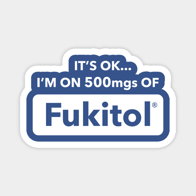 It's OK I'm On 500mgs Of Fukitol Magnet by dumbshirts
