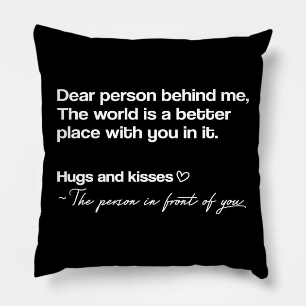 Dear person behind me the world is a better place with you in it, Mental Health Positivity Trendy Be Kind Gift Pillow by badCasperTess