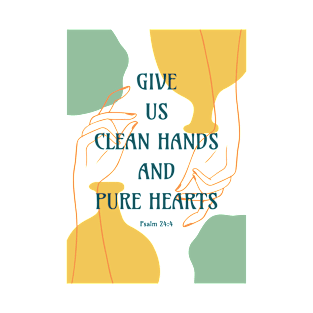 Give Us Clean Hands and Pure Hearts - Psalm 24 4 - Bible Verse Quotes T-Shirt