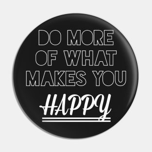 Do more of what makes you happy Pin