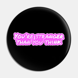 You're stranger than you think Pin