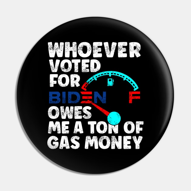 Whoever Voted Biden Owes Me a Ton of Gas Money Anti-Biden Pro Trump Gift Pin by BadDesignCo