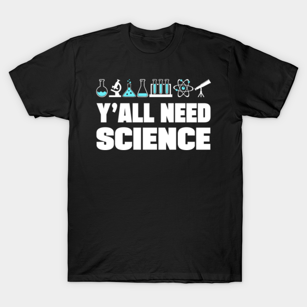 Yall Need Science - Yall Need Science - T-Shirt | TeePublic