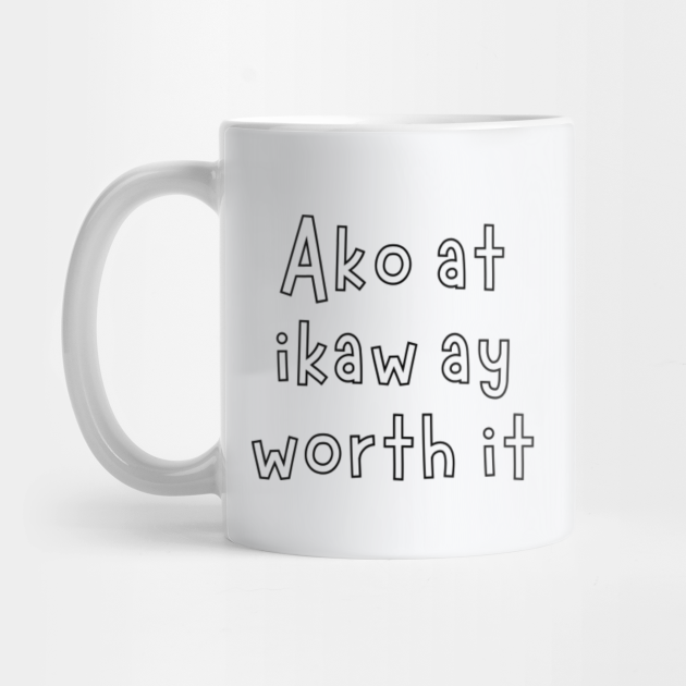 Tagalog Statement Ako At Ikaw Ay Worth It Tagalog Statement Mug Teepublic