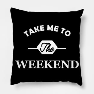 Weekend - Take me to the weekend Pillow