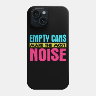 Empty Cans Make The Most Noise Phone Case