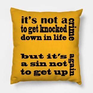 it's not a crime to get knocked down in life but it's a sin not to get up again Pillow