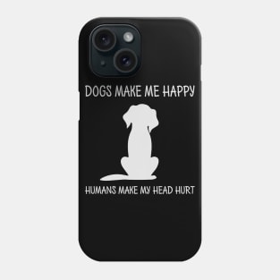 dogs make me happy humans make my head hurt Phone Case