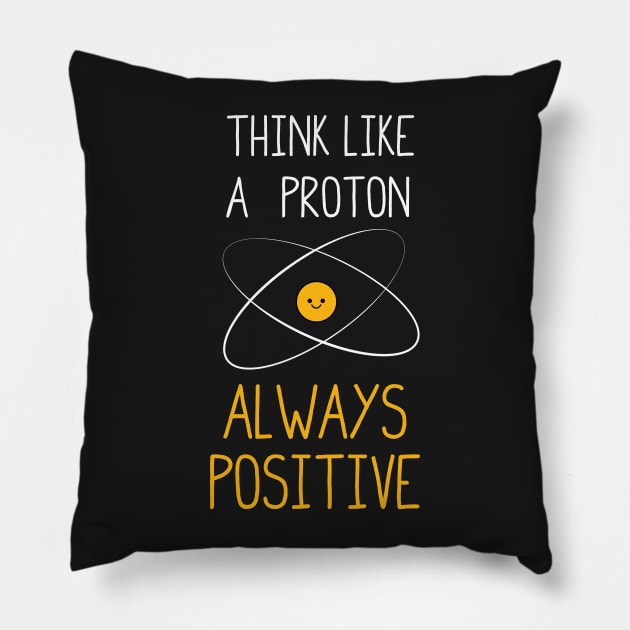 Think Like a Proton, Always Positive :) Pillow by ScienceCorner