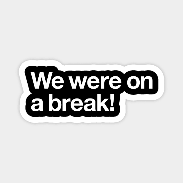 We were on a break! Magnet by Popvetica