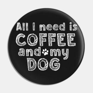 All i need is coffee and my dog Pin