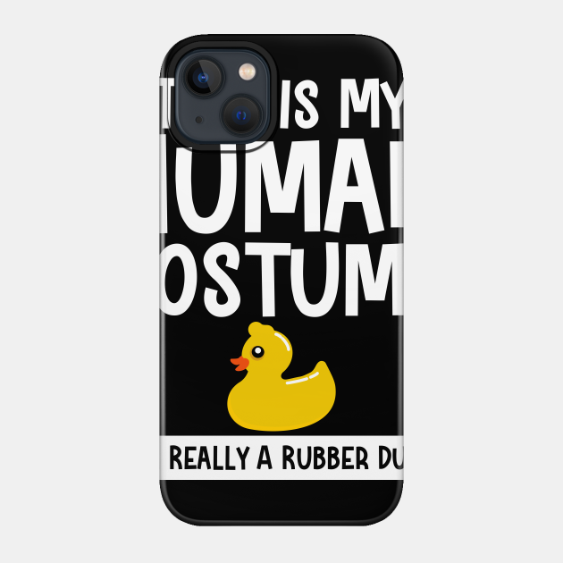 This Is My Human Costume I'm Really A Rubber Duck - This Is My Human Costume Im A Duck - Phone Case