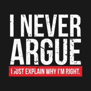 I NEVER ARGUE - I EXPLAIN  1 T-Shirt