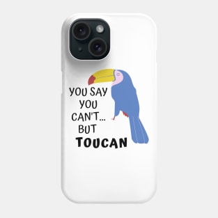 You say you can't, but Toucan. Funny Pun Phone Case