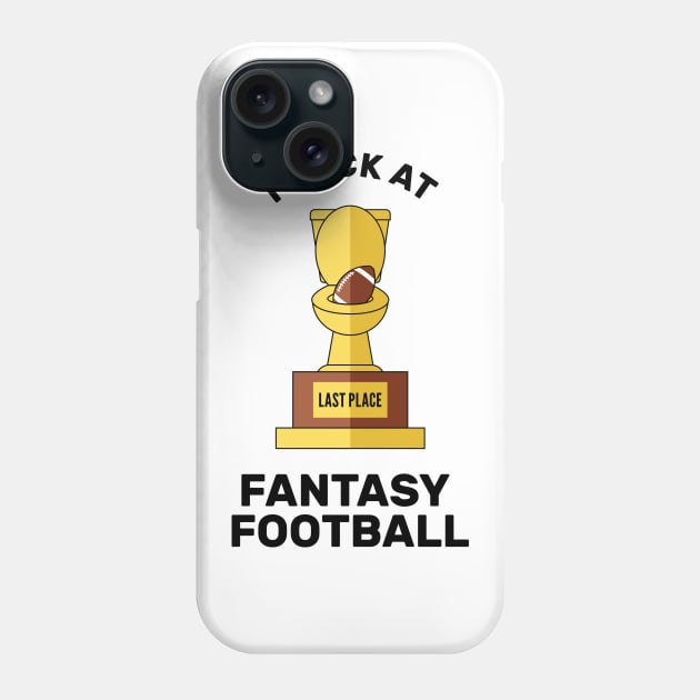 I Suck at Fantasy Football Last Place Phone Case by creativecurly