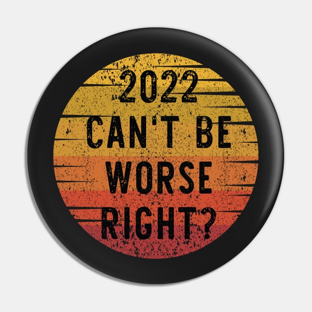 2022 Can't Be Worse, Right? - Retro Happy New Year Gift - Funny New Year Distressed Gift Lover Pin by WassilArt