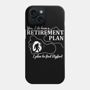 Yes i do have a retirement plan, i plan to find Bigfoot Phone Case