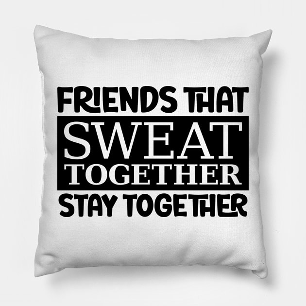 Friends That Sweat Together, Stay Together Pillow by colorsplash