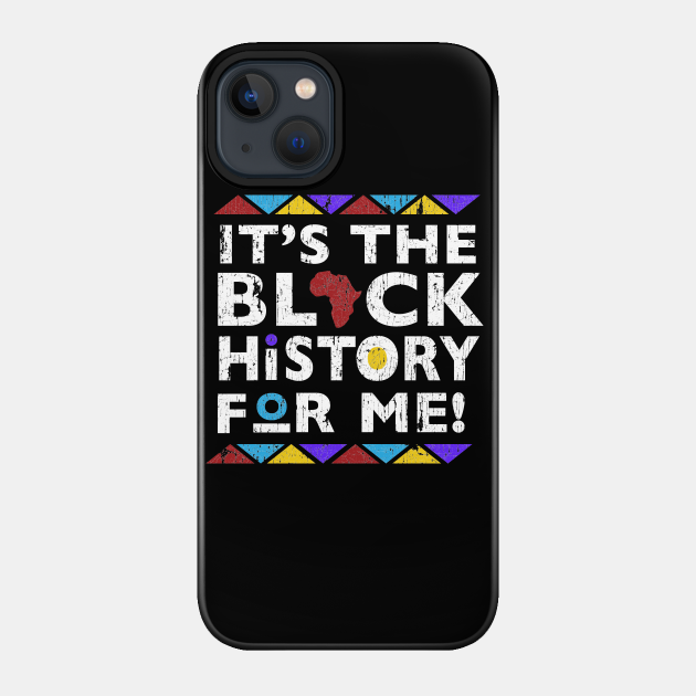 It's The Black History For Me - Black History Month - Phone Case