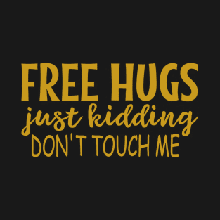 Free Hugs Just Kidding - Don't Touch Me T-Shirt