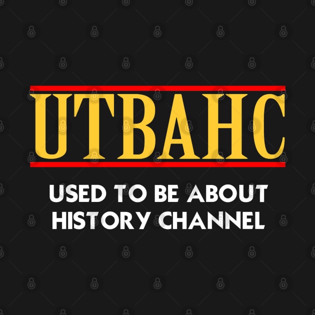 USED TO BE ABOUT HISTORY CHANNEL by RobotGhost