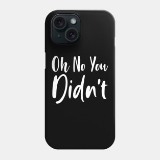 Oh No You Didn't Sassy Sarcasm Sarcastic Phone Case