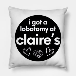 i got a lobotomy at claires Pillow