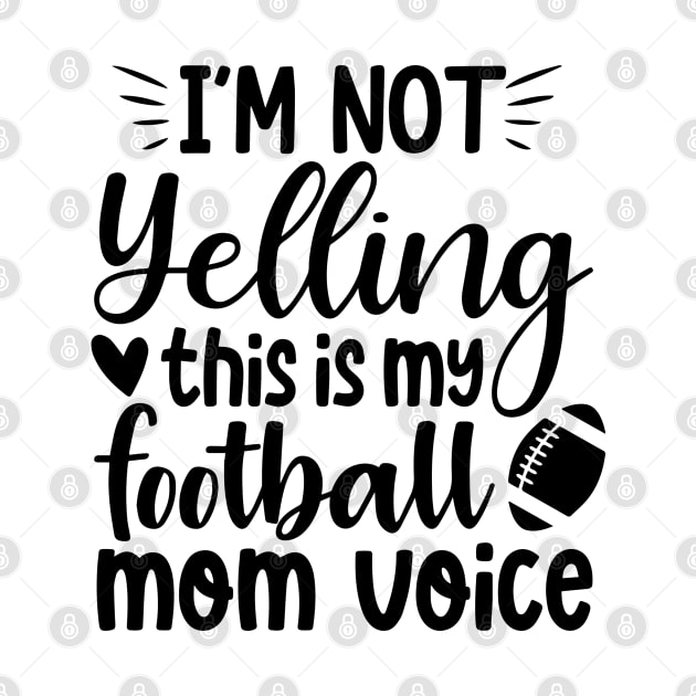 I'm not Yelling this is my Football Mom by bob2ben