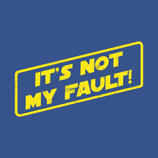 It's Not My Fault! T-Shirt