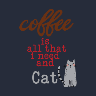 Coffee Is All That I Need and My Cat Text T-Shirt