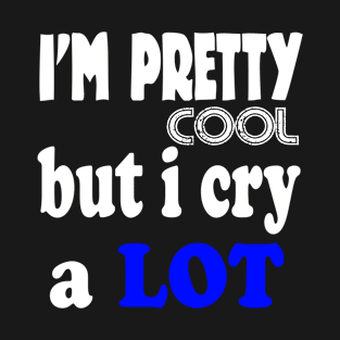 I'm pretty cool but i cry a lot shirt funny T-Shirt