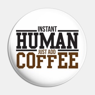 Instant human just add coffee Pin