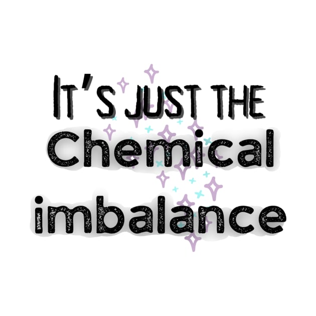 It’s just the chemical imbalance mental health awareness by system51