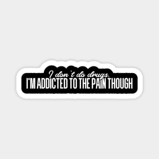 I'm addicted to the pain though Magnet