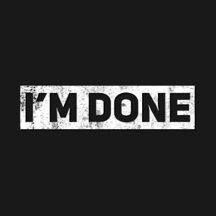 I’m Done T-Shirt