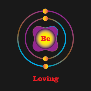 4 - Be - Beryllium: Be Loving T-Shirt