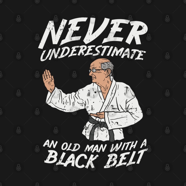 Never underestimate an old Man with a Black Belt by Shirtbubble