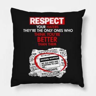 RESPECT YOUR HATERS THEY’RE THE ONLY ONES WHO THINK YOU’RE BETTER THAN THEM. Pillow