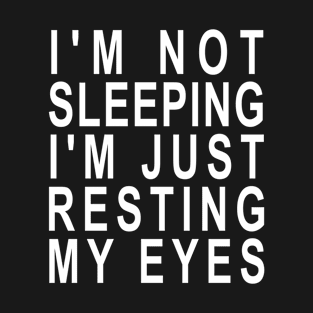 I'm not Sleeping I'm Just Resting My Eyes T-Shirt