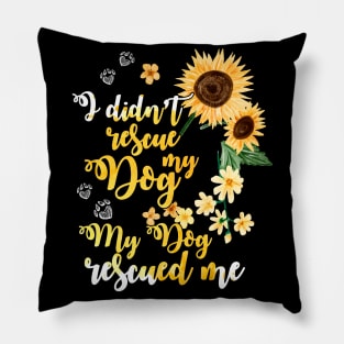 I Didn't Rescue My Dog My Dog Rescued Me T Shirt for Dog Lover Pillow