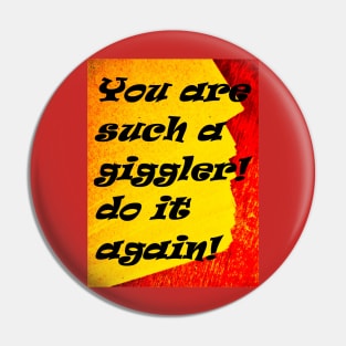 YOU ARE SUCH A GIGGLER Pin