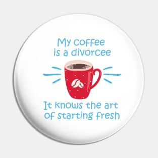 My coffee is a divorcee - It knows the art of starting fresh start - White T Pin