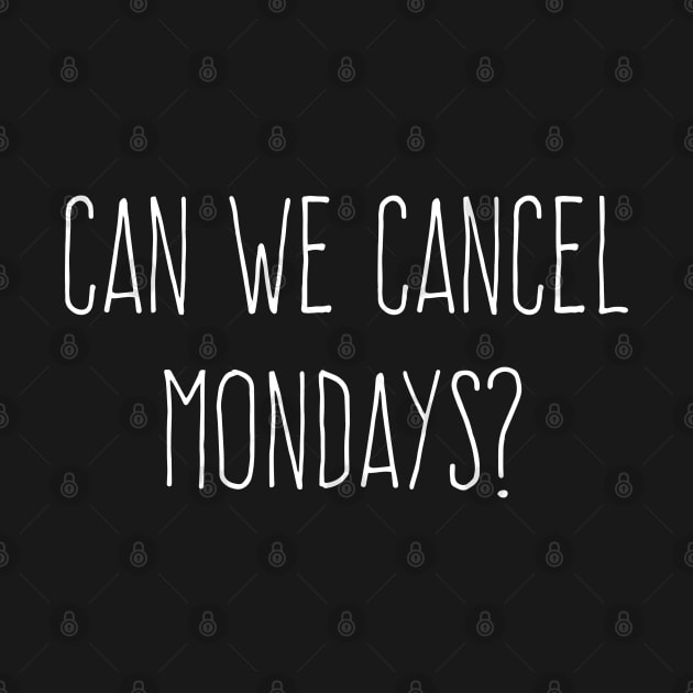 Can We Cancel Mondays? (White Text) by AlienClownThings