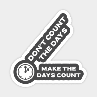 Don't count the days, make the days count Magnet