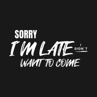 Sorry i´m late. I didn´t want to come (White letter) T-Shirt