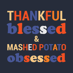 Thankful Blessed And Mashed Potato Obsessed T-Shirt